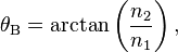 \theta_\mathrm B = \arctan \left( \frac{n_2}{n_1} \right), 