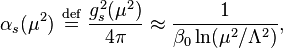  \alpha_s(\mu^2) \ \stackrel{\mathrm{def}}{=}\  \frac{g_s^2(\mu^2)}{4\pi} \approx \frac1{\beta_0\ln(\mu^2/\Lambda^2)},