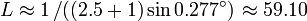 L \aproks 1 \left/\left ((2.5 + 1) \sin 0.277^\circ \right) \right.
\aproks 59.10