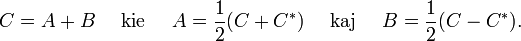 C = A+B \quad\mbox{ kie }\quad A = \frac{1}{2}(C + C^*) \quad\mbox{ kaj }\quad B = \frac{1}{2}(C - C^*).