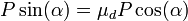  P \sin ( \alpha ) = \mu_d P \cos ( \alpha ) \, 