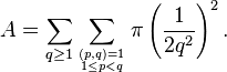  A = \sum_{q\ge 1} \sum_{ (p, q)=1 \atop 1 \le p < q } 
\pi \left( \frac{1}{2 q^2} \right)^2.