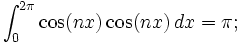 \int _{0}^{2\pi}\cos (nx)\cos (nx) \,dx=\pi;