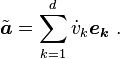 \tilde{\boldsymbol{a}} = \sum_{k=1}^{d} \dot v_k\boldsymbol{e_k}  \ .