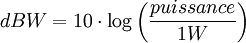 dBW =  10 cdot log left( frac{puissance}{1W} right)
