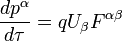  \frac{d p^\alpha}{d \tau} = q U_\beta F^{\alpha \beta} 