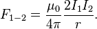 F_{1-2} = \frac{\mu_0}{4\pi}\frac{2 I_1 I_2}{r}.