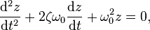  \frac{\mathrm{d}^2z}{\mathrm{d}t^2} + 2\zeta\omega_0\frac{\mathrm{d}z}{\mathrm{d}t} + \omega_0^2 z = 0,