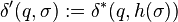 ~\delta'(q,\sigma) := \delta^*(q,h(\sigma))