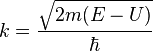  k=\frac{\sqrt{2m(E-U)}}{\hbar}