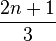 \frac {
2n + 1}
{
3}