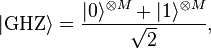 |\mathrm{GHZ}\rangle = \frac{|0\rangle^{\otimes M} + |1\rangle^{\otimes M}}{\sqrt{2}},