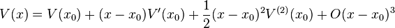 V (x) = v (ks_ {
0}
)
+ (x-x_ {
0}
)
V' (ks_ {
0}
)
+ {
\frac {
1}
{
2}
}
(x-x_ {
0}
)
^ {
2}
V^ {
{
(2)
}
}
(ks_ {
0}
)
+O (x-x_ {
0}
)
^ {
3}