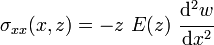  \sigma_{xx}(x,z) = -z~E(z)~\cfrac{\mathrm{d}^2 w}{\mathrm{d} x^2}
