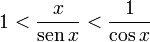 1 < \frac{x}{\operatorname{sen\,}x} < \frac{1}{\cos x}