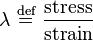 \ Lambda \ \ stackrel {\ text {def }}{=} \ \ frac {\ text {stres}} {\ text {}} strain