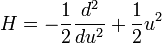  H = - {1\over2} {d^2 \over du^2 } + {1 \over 2} u^2