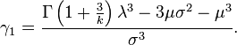 \gamma_1=\frac{\Gamma\left(1+\frac{3}{k}\right)\lambda^3-3\mu\sigma^2-\mu^3}{\sigma^3}.