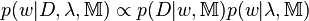 p (w|
D, \lambda, \matb {
M}
)
\propto p (D|
w, \matb {
M}
)
p (w|
\lambda, \matb {
M}
)