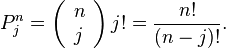 
P_j^n = \left( \begin{array}{l} n \\ j \end{array} \right) j! = \frac{n!}{(n-j)!}.
