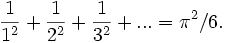 frac{1}{1^2}+frac{1}{2^2}+frac{1}{3^2}+...=pi^2/6.