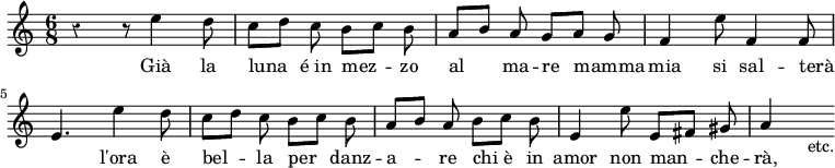 { \relative e'' { \time 6/8 \override Score.Rest #'style = #'classical \autoBeamOff
 r4 r8 e4 d8 | c[ d] c b[ c] b | a[ b] a g[ a] g | %end line 1
 f4 e'8 f,4 f8 | e4. e'4 d8 | c[ d] c b[ c] b | %end line 2
 a[ b] a b[ c] b | e,4 e'8 e,[ fis] gis | a4 s8_"etc." }
\addlyrics { Già la luna é_in mez -- zo al ma -- re mamma
 mia si sal -- terà _ l'ora è bel -- la per danz --
 a -- re chi_è in amor non man -- che -- rà, } }