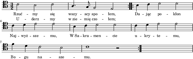 
\relative c' {
    \clef tenor
    \key c \major
    \time 3/2
    \autoBeamOff

    \repeat volta 2 {
      \stemDown c2 b2 c2 | \stemUp a4. g8 f2 e2 }
    \repeat volta 2 {
      \stemDown b'4 c4 d2 d2 | \break
      c4 d4 e2 e2 | b4 c4 d2 d2 | c4 d4 e2 e2 | \break
      f4 d4 c2 b2 | c1 r2 } | s1 s2 
}
\addlyrics { \small {
    Rzuć -- my się wszy -- scy spo -- łem,
    Da -- jąc po -- kłon Naj -- wyż -- sze -- mu,
    W_Sa -- kra -- men -- cie u -- kry -- te -- mu,
    Bo -- gu na -- sze -- mu.
}}
\addlyrics { \small {
    U -- derz -- my w_zie -- mię czo -- łem;
}}
