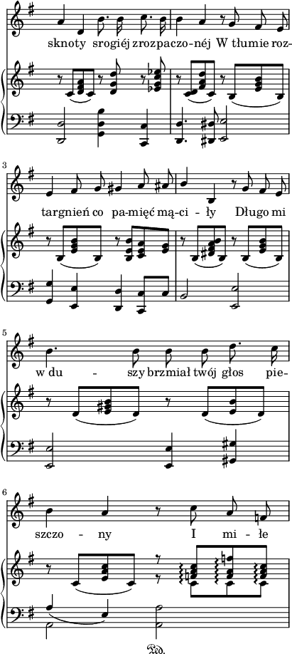 
sVarC = { <d d'>2 <g d' b'>4 <c, c'> | <d d'>4. <dis dis'>8 <e e'>2 | 
<g g'>4 <e e'> <d d'> <c c'>8[c'] | b2 <e, e'> | 
<e e'> <e e'>4 <gis gis'> | << { \voiceOne \slurDown a'4(e) \slurNeutral } \new Voice { \voiceTwo a,2 } >> \oneVoice <a a'>2\sustainOn | }

sVarA = { a4 d, b'8. b16 c8. b16 | b4 a r8 g fis e | e4 fis8 g gis4 a8 ais | \stemUp b4 \stemNeutral b, r8 g' fis e | b'4. b8 b b d8. c16 | b4 a r8 c a f | }

lVarA = \lyricmode { skno -- ty sro -- giéj zroz -- pa -- czo -- néj W_tłu -- mie roz -- tar -- gnień co pa -- mięć mą -- ci -- ły Dłu -- go mi w_du -- szy brzmiał twój głos pie -- szczo -- ny I mi -- łe }

sVarB = { r8 c8([<d fis a> c]) r <d g d'> r <es g c es> | r <c d>([<fis a d> c]) r b([<e g b> b]) | r b([<e g b> b]) r <b e b'>[<c e a> <e g>] | r b([<dis fis a b> b]) r b([<e g b> b]) | r d([<e gis b> d]) r d([<e b'> d]) | r c([<e a c> c]) << { \voiceOne r8 <f a c>\arpeggio[<f a f'>\arpeggio <f a c>\arpeggio] } \new Voice { \voiceTwo r8 c\arpeggio[c\arpeggio c\arpeggio] } >> | }

\paper { #(set-paper-size "a4")
 oddHeaderMarkup = "" evenHeaderMarkup = "" }
\header { tagline = ##f }
\version "2.18.2"
\score {
\midi {  }
\layout { line-width = #100
indent = 0\cm}
<<
\new Staff { \clef "violin" \key g \major \time 4/4 \override Staff.TimeSignature #'transparent = ##t \autoBeamOff \relative g' { \sVarA } }
\addlyrics { \lVarA }
\new PianoStaff <<
  \set PianoStaff.connectArpeggios = ##t
  \new Staff = "up" { \clef "violin" \key g \major \time 4/4 \override Staff.TimeSignature #'transparent = ##t \relative b { \sVarB } }
  \new Staff = "down" { \clef "bass" \key g \major \time 4/4 \override Staff.TimeSignature #'transparent = ##t \relative e, { \sVarC } }
  >>
>> }