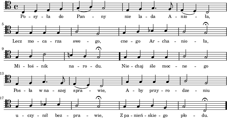 
\relative c {\clef tenor
\key c \major
\time 4/4
\stemUp c4 d e f |
g( a) g2 |
e4 f g4. f8 |
e4( d) c2 |
\break
g'4 g g g |
a2 f |
g4 a bes bes |
a2 g\fermata |
\break
g4 a \stemDown c2 |
\stemUp b!4 a g2\fermata \bar "."
g4 g g g |
a2 g |
\break
e4 f g4. f8 |
e4( d) c2 |
g'4 g g g |
a2 f |
\break
g4 a bes bes |
a2 g\fermata |
g4 g a f |
g2 c,\fermata \bar "."
}
\addlyrics { \small {
Po -- sy -- ła do Pan -- ny nie la -- da A -- nio -- ła, Lecz mo -- ca -- rza swe -- go, cne -- go Ar -- cha -- nio -- ła, Mi -- łoś -- nik na -- ro -- du. Nie -- chaj śle moc -- ne -- go Pos -- ła w_na -- szej spra -- wie, A -- by przy -- ro -- dze -- niu u -- czy -- nił bez -- pra -- wie, Z_pa -- nień -- skie -- go pło -- du.
}
}