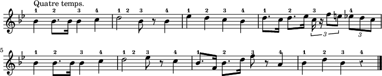 
<<
  \new Voice = "temps" {
    \unfoldRepeats
    \repeat volta 8 { s4-1 s-2 s-3 s-4}
  }
  \\
  \new Voice = "musique" \relative c'' {
    \key bes \major
    \override Rest #'style = #'classical
    \override Staff.TimeSignature #'stencil = ##f
    \stemNeutral
    bes4^"Quatre temps." bes8. bes16 bes4 c
    d2 bes8 r bes4
    es d c bes
    d8. c16 d8. es16 \times 2/3 { c r f8 e } \times 2/3 { es d c }
    bes4 bes8. bes16 bes4 c
    d2 es8 r c4
    bes8. f16 bes8. d16 f8 r a,4
    bes d bes r
    \bar "|."
  }
>>
