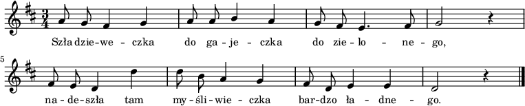  
\relative a {
\set Staff.midiInstrument = "viola" 
\key d \major
\time 3/4
\autoBeamOff
a'8 g fis4 g | a8 a \stemUp b4 \stemNeutral a | g8 fis e4. fis8 | g2 r4 |
\break
fis8 e d4 d'| d8 b a4 g | fis8 d e4 e | d2 r4
\bar "|."
}
\addlyrics { \small {
Szła dzie -- we -- czka do ga -- je -- czka do zie -- lo -- ne -- go,
na -- de -- szła tam my -- śli -- wie -- czka bar -- dzo ła -- dne -- go.
}}
