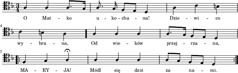 
\relative c' {
    \clef tenor
    \key d \minor
    \time 3/4
    \autoBeamOff
    
    \stemUp a4 a4 a8. [g16] | a8. g16 f8 [e8] d4 | \stemDown a'4 c4 b4 | \break
    c4 b4 a4 \bar "." \stemUp a4 a4 a4 | a8. [g16] f8 [e8] d4 | \break
    \repeat volta 2 {
        f4 g4 a4 \fermata | a4 a4 a4 | a8 [g8] f8 [e8] d4 }
}
\addlyrics { \small {
    O Mat -- ko u -- ko -- cha -- na! Dzie -- wi -- co wy -- bra -- na,
    Od wie -- ków przej -- rza -- na,
    MA -- RY -- JA! Módl się dziś za na -- mi.
}}
