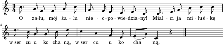  
\relative g {
\set Staff.midiInstrument = "flute" 
\key c \major
\time 3/4
\autoBeamOff
c'8. a16 f8 f a c | g8. f16 e8 d e c | c8. e16 g8 b c c
\break
d8. b16 g8 g b d | c4 a f8 d |e8 [(g)] c,4 r4
\bar "|."
s
}
\addlyrics {
O ża -- lu, mój ża -- lu
nie -- o -- po -- wie -- dzia -- ny!
Miał -- ci ja mi -- luś -- kę
w_ser -- cu u -- ko -- cha -- ną,
w_ser -- cu u -- ko -- cha -- ną.
}
