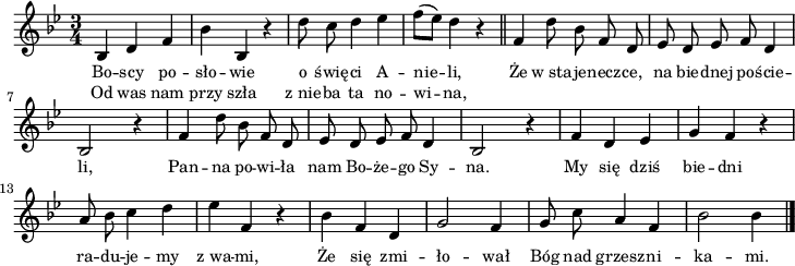 
\paper { #(set-paper-size "a4")
 oddHeaderMarkup = "" evenHeaderMarkup = "" }
\header { tagline = ##f }
\version "2.18.2"
\score {
\midi {  }
\layout { line-width = #180
indent = 0\cm}
\new Staff { \clef "violin" \key g \minor \time 3/4 \autoBeamOff \relative b { \repeat volta 2 { bes4 d f | bes bes, r | d'8 c d4 es | f8([es]) d4 r \bar "||" } f, d'8 bes f d | es d es f d4 | bes2 r4 | f' d'8 bes f d | es d es f d4 | bes2 r4 | f' d es | g f r | a8 bes c4 d | es f, r | bes f d | g2 f4 | g8 c a4 f | bes2 bes4 \bar "|." } }
  \addlyrics { \small Bo -- scy po -- sło -- wie o świę -- ci A -- nie -- li, Że w_sta -- je -- necz -- ce, na bie -- dnej po -- ście -- li, Pan -- na po -- wi -- ła nam Bo -- że -- go Sy -- na. My się dziś bie -- dni ra -- du -- je -- my z_wa -- mi, Że się zmi -- ło -- wał Bóg nad grzesz -- ni -- ka -- mi. }
  \addlyrics { \small Od was nam przy szła z_nie -- ba ta no -- wi -- na, } }