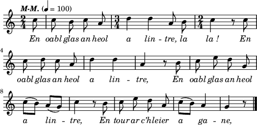 
\header {
  tagline = ##f
}
\score {
  <<
    \new Voice = "kan" {
      \autoBeamOff
      \relative c'' {
        \clef treble
        \key c \major
        \time 2/4
	\partial 8*1
        %        \set melismaBusyProperties = #'()
        \override Rest #'style = #'classical
        \tempo \markup { \italic {M-M.} } 4=100
c8 | c b c a | \time 3/4 d4 d a8 b | \time 2/4 c4 r8 c | \break
c d c a | d4 d | a r8 b | c e d g, | \break
c ([b]) a ([g]) | c4 r8 b | c e d a | c ([b]) a4 | g r8 \bar "|."
      }
    }
    \new Lyrics \lyricsto "kan" 
    {
     \override LyricText #'font-shape = #'italic
En oabl glas an heol a lin -- tre, la la_!
En oabl glas an heol a lin -- tre,
En oabl glas an heol a lin -- tre,
En tour ar c’hle -- ier a ga -- ne,
    }
  >>
  \layout { 
    indent = #00
       line-width = #130
    %  ragged-last = ##t
  }
  \midi {
    \context {
      \Score
      tempoWholesPerMinute = #(ly:make-moment 90 4)
    }
  }
}
