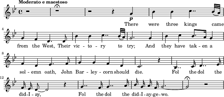 
\relative c'' {\tempo "Moderato e maestoso" 
  \key bes \major 
    \partial 2 r2  | r1\fermata  | 
    r2 r4 g4\p | bes bes c4.. bes 32 ( a ) | \break 
    g4 f d4. d8 | bes'4 bes c4.. bes32 (a) |
    g2. g4 | bes c bes8. a16 g4 |  \break 
    f4 d ees4. f8 | g4 g f d |
    c2. r4 | bes4.. c16 d4.. ees16 | \break
    \autoBeamOff f16 ees d8~ d2 r4 | g4.. f16 g4.. a16 |
    \override Stem #'direction = 1
    bes16 g a f g2.~ | g2\fermata r
    \revert Stem #'direction
}
  \addlyrics {
    There were three kings came | \break
    from the West, Their | vic -- to -- ry to |
    try; And | they have tak -- en a | \break
    sol -- emn oath, John | Bar -- ley -- corn should
    die. | Fol the dol the | \break
    did -- I -- ay, | Fol the dol the did -- I -- ay -- ge -- wo.
}
