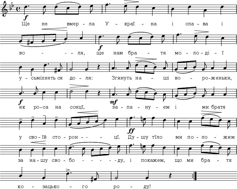 
\new Staff {
 \omit Score.BarNumber
 \time 4/4
\relative c' {
<<
\new voice="Song" {
 \key bes \major
 \override Score.SpacingSpanner.shortest-duration-space = #3
%1
d'4.\f d8 d8([c d]) ees8 | \dynamicUp f4. ees8\> d4\! c | bes d \stemDown a \stemNeutral d \break
%2
\hide Score.Clef \hide Score.KeySignature
\stemUp \slurDown g,8([fis8 g\< a] bes4)\! c4 \stemNeutral \slurNeutral | \dynamicDown d4.\f \dynamicUp d8 d8([c d]) ees8 | f4. ees8\> d4\! c \break
%3
\stemDown bes4 g d'4. \stemNeutral fis,8 | g2 g4 r4 | a4. a8 d8\>([c bes])\! a8 | g8([a bes]) g8 a4 a4 \break
%4
\dynamicDown \stemUp bes4.\f \dynamicUp bes8 \stemNeutral c4 c4 | d2\> d4\! r4 | \dynamicDown a4.\mf \dynamicUp a8 d8([c bes]) \stemDown a8 \stemNeutral | g8([a bes]) g8 a4 a4 \break
%5
bes4-- d-- \stemUp a^- \stemNeutral d-- | \slurDown g,8([a\< bes c\!] d4) \slurNeutral ees4 | \dynamicDown f4.\ff \dynamicUp e8 f4 d | c4 c f8\>([ees d])\! c8 \break
%6
bes4 bes\< c\! c | d4.( c8 bes8[c d]) ees8 | f4. e8 f4 d | c4 c f8([ees d]) c8 \break
%7
\stemUp bes4^. \stemNeutral g4^. d'4.-> fis,8 | g2 g4 r4 \bar ":|." s
}

\new Lyrics \lyricmode {
 \set associatedVoice = #"Song"
 \override LyricText.font-size = #0
Ще4. не4 вмер4 -- ла8 У4. --
\once \override LyricText.self-alignment-X = #LEFT краї4. --
на4 і сла -- ва і
во4 - - -- ля, ще4. нам8 бра4. -- тя8 мо4. -- ло8 -- ді4 -- ї
\override LyricText.self-alignment-X = #LEFT
у4 -- сьміхнеть_ся2. до2 -- ля:2 Згинуть2 на4. -- ші8 во4. -- ро8 -- женьки,2
як4. ро8 -- са4 на сонцї,1 за4. -- па4 -- ну4 -- єм8 і4. ми8 братя2
\revert LyricText.self-alignment-X 
у4 сво -- їй сто -- рон4 -- -2 -- цї.4 Ду4. -- шу8
\once \override LyricText.self-alignment-X = #LEFT тїло2
ми4 по -- ло4. -- жим8
за4 на -- шу сво -- бо4. -8 -8 -8 -8 _-_ду,8 і2 покажем,2
що4 ми бра4. -- тя8 ко4 -- 
\once \override LyricText.self-alignment-X = #LEFT зацько2 --
го4 ро2 -- ду!2
}
>>
}
}
