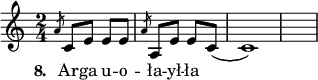 

\relative c' {
\set Staff.midiInstrument = #"whistle"
\key c \major
\time 2/4
\slashedGrace a'8 c, 8 e8 e8 e8 | \slashedGrace a8 a, 8 e'8 e8 c8( | c1)}
\addlyrics { \set stanza = "8. "
Ar -- ga u -- o -- ła -- ył -- ła}
