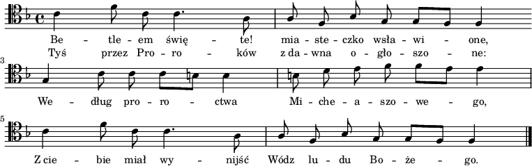 
\relative c' {
\clef tenor
\key f \major

\autoBeamOff

c4 f8 c c4. a8 |
\stemUp a8 f bes g g[ f] f4 \bar ":|" \break

g4 \stemDown c8 c c[ b] b4 |
b8 d e f f[ e] e4 |\break

c4 f8 c c4. a8 |
\stemUp a8 f bes g g[ f] f4 \bar "|."
}
\addlyrics { \small {
Be -- tle -- em świę -- te! mia -- ste -- czko wsła -- wi -- one,
We -- dług pro -- ro -- ctwa Mi -- che -- a -- szo -- we -- go, 
Z_cie -- bie miał wy -- nijść Wódz lu -- du Bo -- że -- go.
} }
\addlyrics { \small {
Tyś przez Pro -- ro -- ków z_da -- wna o -- gło -- szo -- ne: 
} }
