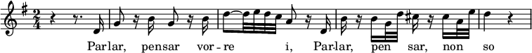 
{
\relative c'' {
    \key g \major
    \time 2/4
    r4 r8. d,16 
    g8 r16 b16 g8 r16 b16
    d8~ d32 e32 d32 c32 a8 r16 d,16
    b'16 r16 b16 g32 d'32 cis16 r16 cis16 a32 e'32
    d4 r4
 }
}
\addlyrics {
  \lyricmode {
Par -- lar, pen -- sar vor -- re -- _ -- _ -- _ i, Par -- lar, pen -- _ -- _ -- _sar, non -- _ -- _ -- _so
  }
}
