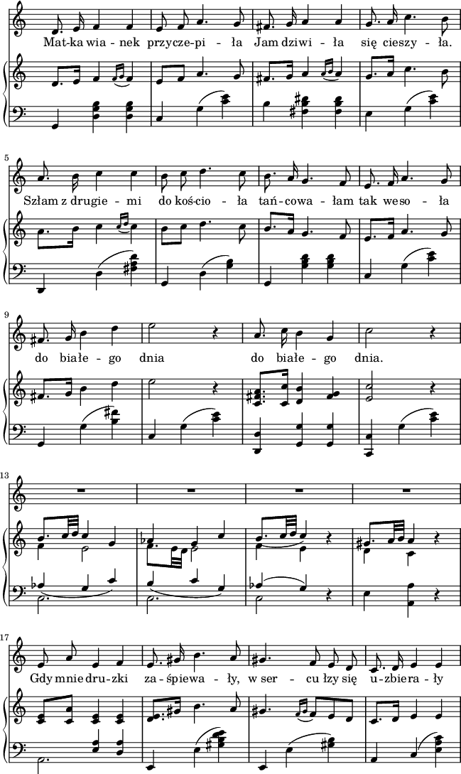 
sVarC = { g,4 <d g b> <d g b> | c g(<c' e'>) | b <fis b dis'> <fis b dis'> | e g(<c' e'>) | d, d(<fis a d'>) | g, d(<g b>) | g, <g b d'> <g b d'> | c g(<c' e'>) | g, g(<b fis'>) | c g(<c' e'>) | <d, d> <g, g> <g, g> | <c, c> g(<c' e'>) | << { \voiceOne \slurDown aes4(g c') | b(c' g) | \slurUp aes(g) } \new Voice { \voiceTwo c2. | c2. | c2 } >> \oneVoice r4 | e <a, a> r | << { \voiceOne s4 <e a> <d a> } \new Voice { \voiceTwo a,2. } >> | e,4 \stemDown e(<gis b d' e'>) \stemUp | e, \stemDown e(<gis b>) \stemUp | a, c( \stemDown <e a c'>) \stemNeutral | }

sVarA = { d'8. e'16 f'4 f' | e'8 f' a'4. g'8 | fis'8. g'16 a'4 a' | g'8. a'16 c''4. b'8 | a'8. b'16 c''4 c'' | b'8 c'' d''4. c''8 | b'8. a'16 g'4. f'8 | e'8. f'16 a'4. g'8 | fis'8. g'16 b'4 d'' | e''2 r4 | a'8. c''16 b'4 g' | c''2 r4 | R2.*4 | e'8 a' e'4 f' | e'8. gis'16 b'4. a'8 | gis'4. f'8 e' d' | c'8. d'16 e'4 e' | }

lVarA = \lyricmode { Mat -- ka wia -- nek przy -- cze -- pi -- ła Jam dzi -- wi -- ła się cie -- szy -- ła. Szłam z_dru -- gie -- mi do koś -- cio -- ła tań -- co -- wa -- łam tak we -- so -- ła do bia -- łe -- go dnia do bia -- łe -- go dnia. Gdy mnie dru -- zki za -- śpie -- wa -- ły, w_ser -- cu łzy się u -- zbie -- ra -- ły }

sVarB = { d'8.[e'16] f'4 \acciaccatura { f'16 g' } f'4 | e'8[f'] a'4. g'8 | fis'8.[g'16] a'4 \acciaccatura { a'16 b' } a'4 | g'8.[a'16] c''4. b'8 | \stemDown a'8.[b'16] \stemNeutral c''4 \acciaccatura { c''16 d'' } c''4 | b'8 c'' d''4. c''8 | b'8. a'16 g'4. f'8 | e'8. f'16 a'4. g'8 | fis'8. g'16 b'4 d'' | e''2 r4 | <c' fis' a'>8.[<c' c''>16] <d' b'>4 <fis' g'> | <e' c''>2 r4 | << { \voiceOne b'8.[c''32 d''] c''4 g' | aes'4 g' c'' | \slurDown b'8.([c''32 d''] c''4) b'4\rest | gis'8.[a'32 b'] a'4 } \new Voice { \voiceTwo f'4 e'2 | f'8.[e'32 d'] e'2 | f'4 e' s | d'4 c' } >> \oneVoice r4 | <c' e'>8[<c' a'>] <c' e'>4 <c' e'> | <d' e'>8.[gis'16] b'4. a'8 | gis'4. \acciaccatura { f'16 gis' } f'8[e' d'] | c'8.[d'16] e'4 e' | }

\paper { #(set-paper-size "a4")
 oddHeaderMarkup = "" evenHeaderMarkup = "" }
\header { tagline = ##f }
\version "2.18.2"
\score {
\midi {  }
\layout { line-width = #160
indent = 0\cm}
<<
\new Staff { \clef "violin" \key c \major \time 3/4 \override Staff.TimeSignature #'transparent = ##t \autoBeamOff \sVarA } 
\addlyrics { \lVarA }
\new PianoStaff <<
  \new Staff { \clef "violin" \key c \major \time 3/4 \override Staff.TimeSignature #'transparent = ##t \sVarB }
  \new Staff { \clef "bass" \key c \major \time 3/4 \override Staff.TimeSignature #'transparent = ##t \sVarC }
  >>
>> }