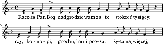 
lVarA = \lyricmode { Racz -- że Pan Bóg nad -- gro -- dzić wam za to sto -- kroć ty -- się -- cy: rży, ko -- no -- pi, gro -- chu, lnu i pro -- sa, ży -- ta naj -- wię -- cej, }

sVarA = { f4->  a->  g->  bes->       | 
    bes8 bes bes bes a4 g      |  
    a8 a g g f4 r      | 
    f->  a->  g->  bes->       | 
    bes8 bes bes bes a4 g      |  
    a8 a g g f4 r4  | \bar "|" }

\paper { #(set-paper-size "a4")
 oddHeaderMarkup = "" evenHeaderMarkup = "" }
\header { tagline = ##f }
\version "2.18.2"
\score {
\midi { \tempo 4 = 120 }
\layout { line-width = #140
indent = 0\cm}
\relative c' {
\set Staff.midiInstrument = "viola"
\key f \major
\time 4/4
\autoBeamOff \sVarA
}
\addlyrics { \lVarA
} }