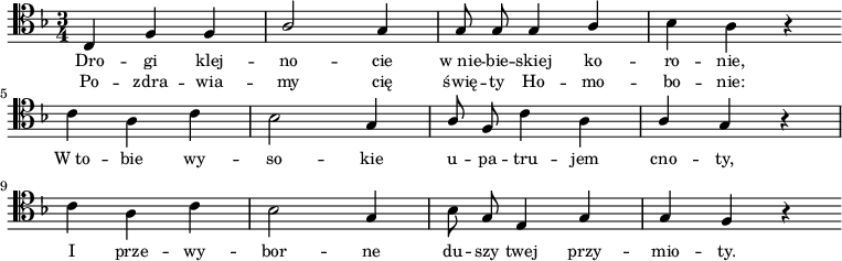 
\relative c {
   \clef tenor
   \key f \major
   \time 3/4

   \autoBeamOff

   \stemUp c4 f f | a2 g4 | g8 g g4 a | \stemDown bes a r4 \bar ":|:" \break
   c4 a c | bes2 \stemUp g4 | a8 f \stemDown c'4 a | \stemUp a g r4 | \break
   \stemDown c4 a c | bes2 \stemUp g4 | \stemDown bes8 \stemUp g e4 g | g f r4 \bar ":|" 
}
\addlyrics { \small {
Dro -- gi klej -- no -- cie w_nie -- bie -- skiej ko -- ro -- nie,
W_to -- bie wy -- so -- kie u -- pa -- tru -- jem cno -- ty,
I prze -- wy -- bor -- ne du -- szy twej przy -- mio -- ty.
} }
\addlyrics { \small {
Po -- zdra -- wia -- my cię świę -- ty Ho -- mo -- bo -- nie:
} }
