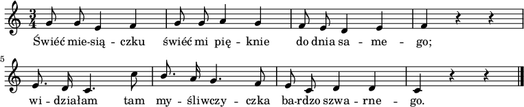  
\relative g' {
\set Staff.midiInstrument = "flute" 
\key c \major
\time 3/4
\autoBeamOff
g8 g e4 f | g8 g a4 g | f8 e d4 e | f r r | e8. d16 c4. c'8 | \stemUp b8. \stemNeutral a16 g4. f8 | e8 c d4 d | c r r |
\bar "|."
}
\addlyrics {
Świéć mie -- sią -- czku świéć mi pię -- knie
do dnia sa -- me -- go;
wi -- dzia -- łam tam my -- śli -- wczy -- czka
ba -- rdzo szwa -- rne -- go.
}
