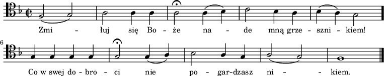 
\relative c {
    \clef tenor
    \key f \major
    \time 2/2
    \autoBeamOff
    
    \stemUp f2 (g2) | \stemDown a2 a4 a4 | a2 \fermata a4 (bes4) | 
    c2 bes4 a4 | bes4 (a4) g2 \bar "." \break
    \stemUp g4 g4 g4 g4 | g2 \fermata g4 (a4) | \stemDown bes2 \stemUp a4 g4 | a2 (g2) | f1 \bar "|."
}    
\addlyrics { \small {
    Zmi -- łuj się Bo -- że na -- de mną grze -- szni -- kiem!
    Co w_swej do -- bro -- ci nie po -- gar -- dzasz ni -- kiem.
}}
