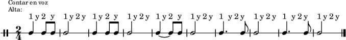 \new DrumStaff {
  \override TextScript #'staff-padding = #4
  \override Staff.StaffSymbol #'line-count = #1
  \once \override Score.RehearsalMark #'extra-offset = #'(0 . 2)
  \mark \markup \tiny { \right-align
                        \column {
                          \line {"Contar en voz"}
                          \line {"Alta:"}
                        }
  }
  \time 2/4
  \override Score.MetronomeMark #'stencil = ##f
  \tempo 4 = 60
  <<
    \repeat unfold 10 {\textLengthOn s8^"1" s^"y" s8^"2" s^"y"}
    \new DrumVoice {
      \stemUp
      \drummode {ssh4 ssh8 ssh | ssh2 | ssh4 ssh8 ssh | ssh2 | ssh4 ~ ssh8 ssh | ssh2 | ssh4. ssh8 |
                 ssh2 | ssh4. ssh8 | ssh2}
      \bar "|."
    }
  >>
}