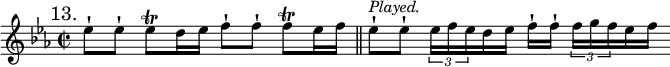 { \mark "13." \key c \minor \time 2/2 \relative e'' {
  ees8-![ ees-!] ees\trill d16 ees f8-![ f-!] f\trill ees16 f \bar "||"
  ees8-![^\markup \italic "Played." ees-!] \tuplet 3/2 { ees16[ f ees } d ees] f-![ f-!] \tuplet 3/2 { f16[ g f } ees f] } }