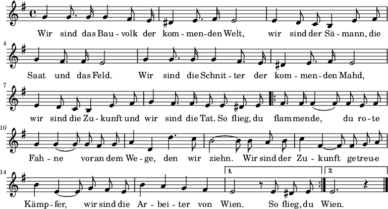 

<<
 \new Voice \relative c'' {
 \autoBeamOff
 \language "deutsch"
 \tempo 4 = 120 \set Score.tempoHideNote = ##t
 \key g \major
 g4 g8. g16 g4 fis8. e16 dis4 e8. fis16 e2
 e4 d8 c h4 e8 fis g4 fis8. fis16 e2
 g4 g8. g16 g4 fis8. e16 dis4 e8. fis16 e2
 e4 d8 c h4 e8 fis g4 fis8. fis16 e8
 e dis e
 \repeat volta 2 {
 fis8. fis16 fis4 (fis8) fis8 e fis g4 g4 (g8)
 g8 fis g a4 d, d'4. c8 h2 ~ h8
 h8 a h c4 fis,4~ fis8 fis8 g a h4 e,~ e8
 g fis e h'4 a g fis
 }
 \alternative {
 {
 e2 r8 e dis e
 } {
 e2. r4
 }
 }
 \bar "|."
 }
 \addlyrics {
 Wir sind das Bau -- volk der kom -- men -- den Welt,
 wir sind der Sä -- mann, die Saat und das Feld.
 Wir sind die Schnit -- ter der kom -- men -- den Mahd,
 wir sind die Zu -- kunft und wir sind die Tat.
 So flieg, du flam -- men -- de, du ro -- te Fah -- ne
 vor -- an dem We -- ge, den wir ziehn.
 Wir sind der Zu -- kunft ge -- treu -- e Kämp -- fer,
 wir sind die Ar -- bei -- ter von Wien. So flieg, du Wien.
 }
>>
