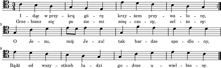 
\relative c' {
    \clef tenor
    \key c \major
    \time 3/4
    \autoBeamOff
    
    \repeat volta 2 {
        \stemDown c4 b4 a4 | \stemUp g4 f4 e4 | \stemDown e'4 d4 c4 | b4 a4 \stemUp g4 } \break
    g4 \stemDown c4 d4 | e8 [d8] e4 d4 | \stemUp g,4 \stemDown f'4 e4 | d4 e4 d4 | \break
    e4 d4 c4 | b4 a4 \stemUp g4 | g4 \stemDown c4 d4 | e4 d4 c4 \bar "|."
}
\addlyrics { \small {
    I -- dąc w_przy -- krą gó -- rę krzy -- żem przy -- wa -- lo -- ny,
    O Je -- zu, mój Je -- zu! tak bar -- dzo spo -- dlo -- ny,
    Bądź od wszy -- stkich lu -- dzi go -- dnie u -- wiel -- bio -- ny.
}}
\addlyrics { \small {
    Grze -- biesz się po zie -- mi zmę -- czo -- ny, zel -- żo -- ny:
}}
