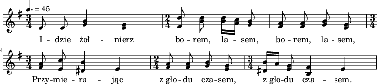 
\relative e' {
   \autoBeamOff
   \key e \minor
   \tempo 4. = 45

   \time 3/4 
   e8 e <g b>4 <e g> |
   \time 2/4
   <fis d'>8 <b d> <b d>16[ <a c>] <g b>8 
   <fis a>8 <fis a> <g b> <e g> \break
   \time 3/4
   <fis a>8  <e c'>  <dis b'>4 e |
   \time 2/4
   <fis a>8 <fis a> <g b> <e g>
   \time 3/4
   <dis b'>16[ a'] <e g>8 <b fis'>4 e |
}

\addlyrics {
   I -- dzie żoł -- nierz bo -- rem, la -- sem, bo -- rem, la -- sem,
   Przy -- mie -- ra -- jąc z_gło -- du cza -- sem, z_gło -- du cza -- sem.
}
